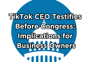 Text - TikTok CEO Testifies Before Congress: Implications for Business Owners